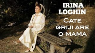 IRINA LOGHIN –  Câte griji are o mamă!